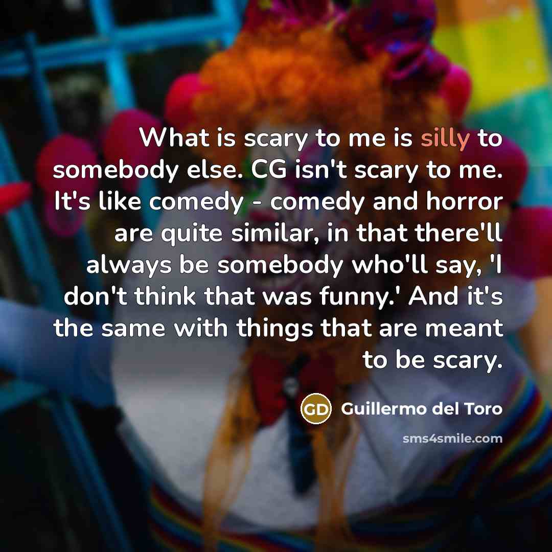“What is scary to me is silly to somebody else.…” quote by Guillermo del Toro