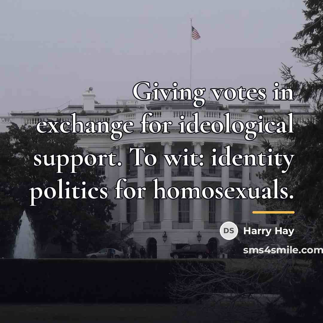 “Giving votes in exchange for ideological support. To wit: identity…” quote by Harry Hay