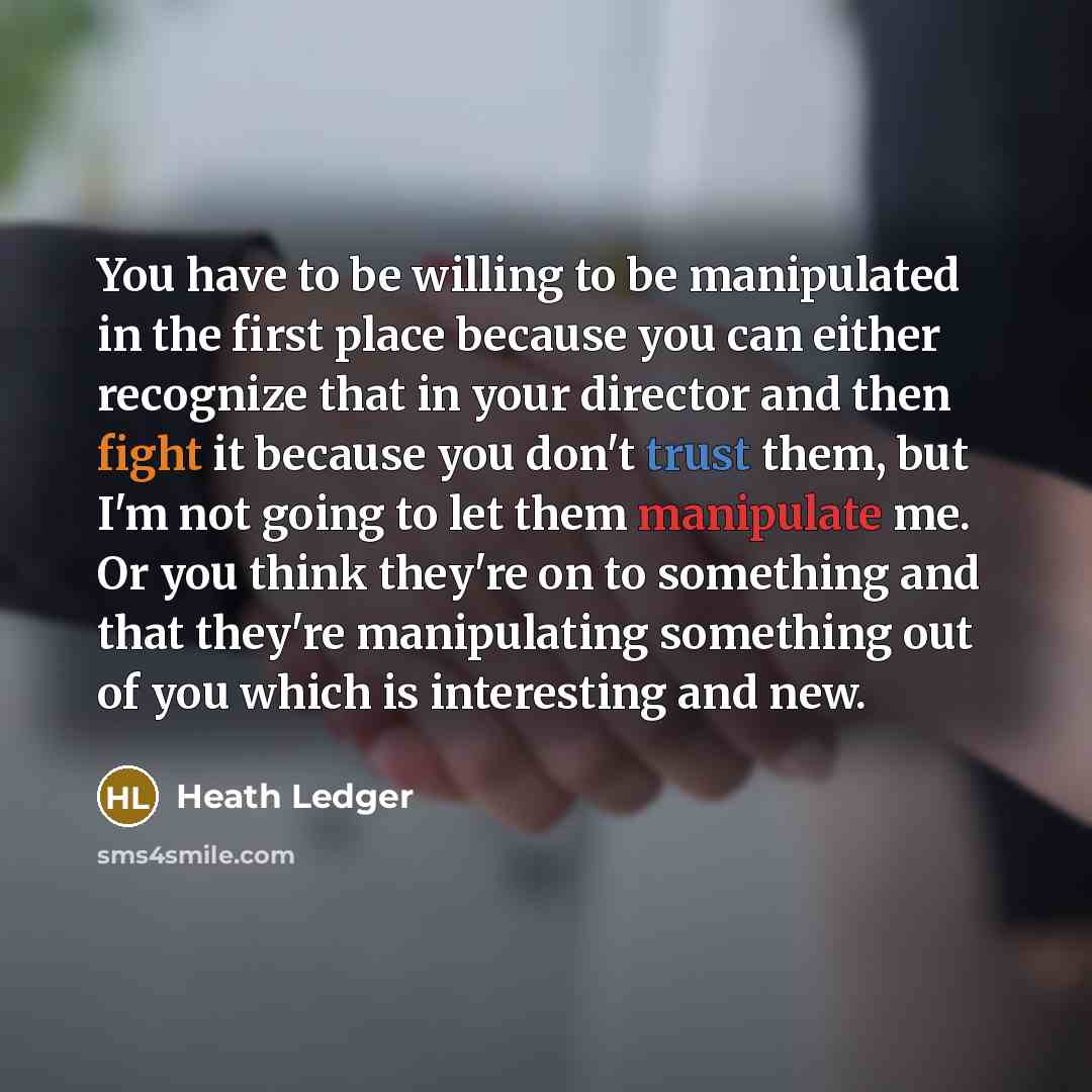 “You have to be willing to be manipulated in the…” quote by Heath Ledger