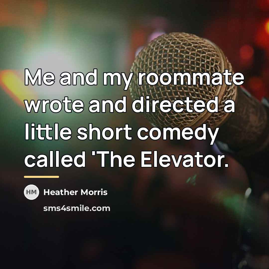“Me and my roommate wrote and directed a little short…” quote by Heather Morris