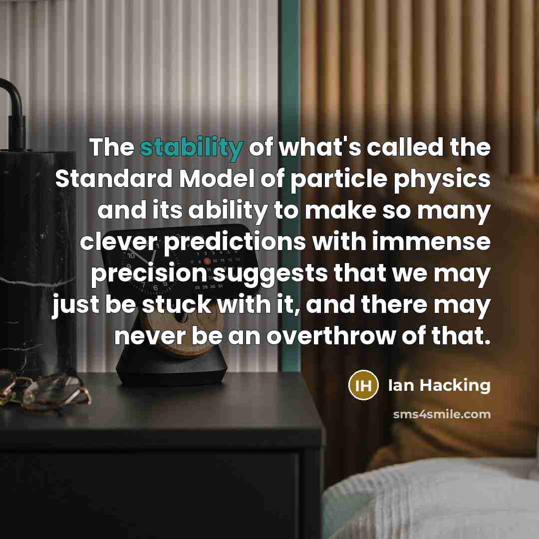 “The stability of what's called the Standard Model of particle…” quote by Ian Hacking
