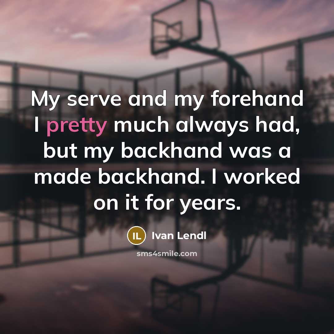 “My serve and my forehand I pretty much always had,…” quote by Ivan Lendl