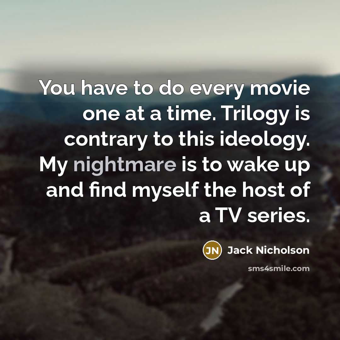“You have to do every movie one at a time.…” quote by Jack Nicholson