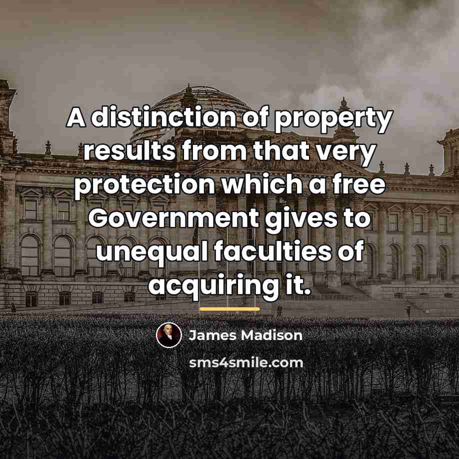 “A distinction of property results from that very protection which…” quote by James Madison