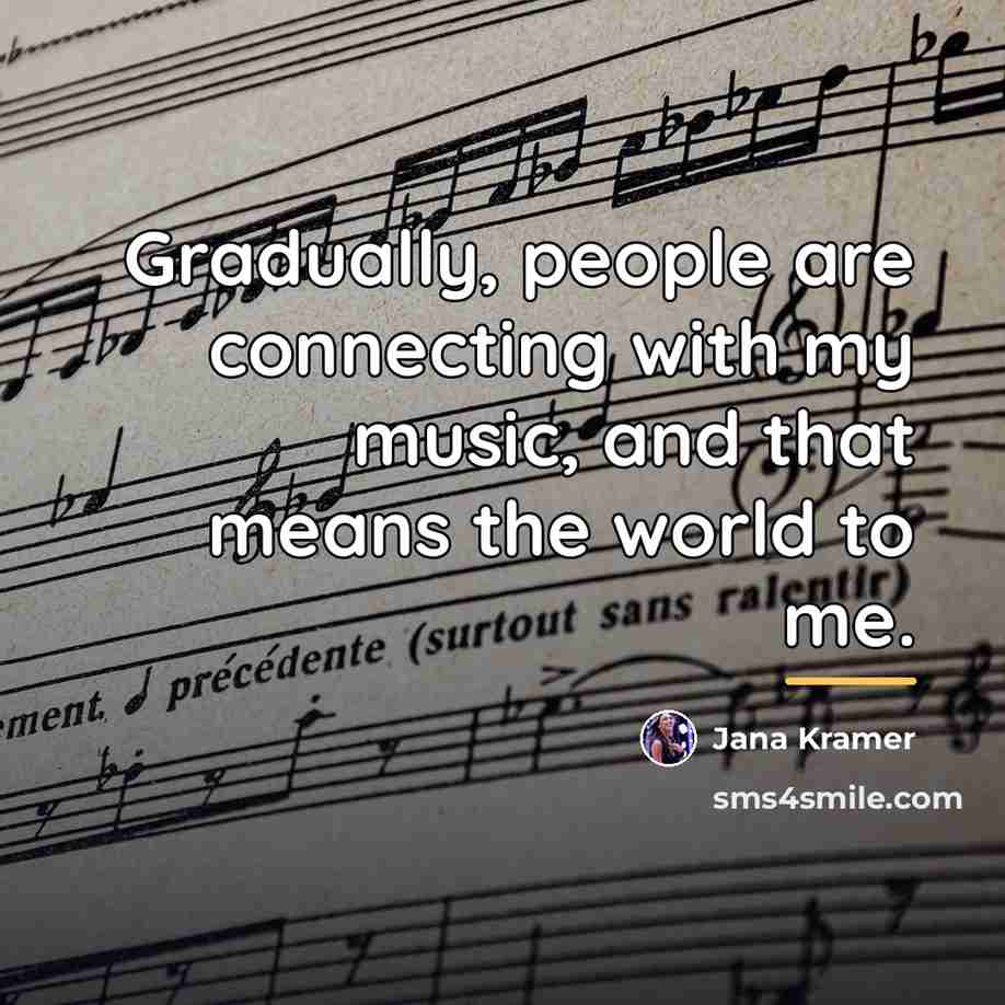 “Gradually, people are connecting with my music, and that means…” quote by Jana Kramer