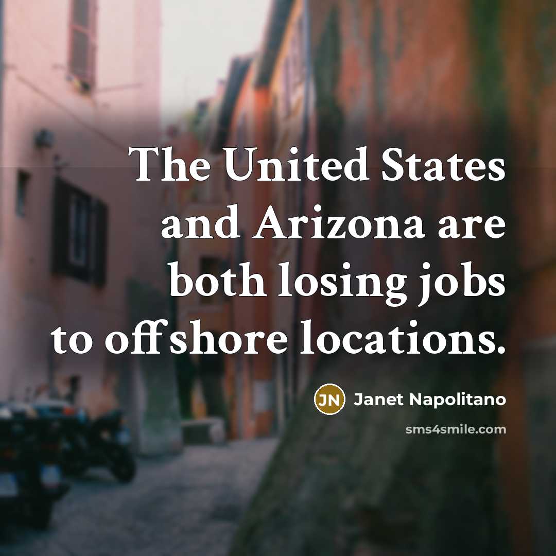 “The United States and Arizona are both losing jobs to…” quote by Janet Napolitano