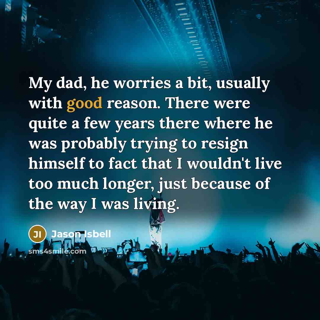 “My dad, he worries a bit, usually with good reason.…” quote by Jason Isbell