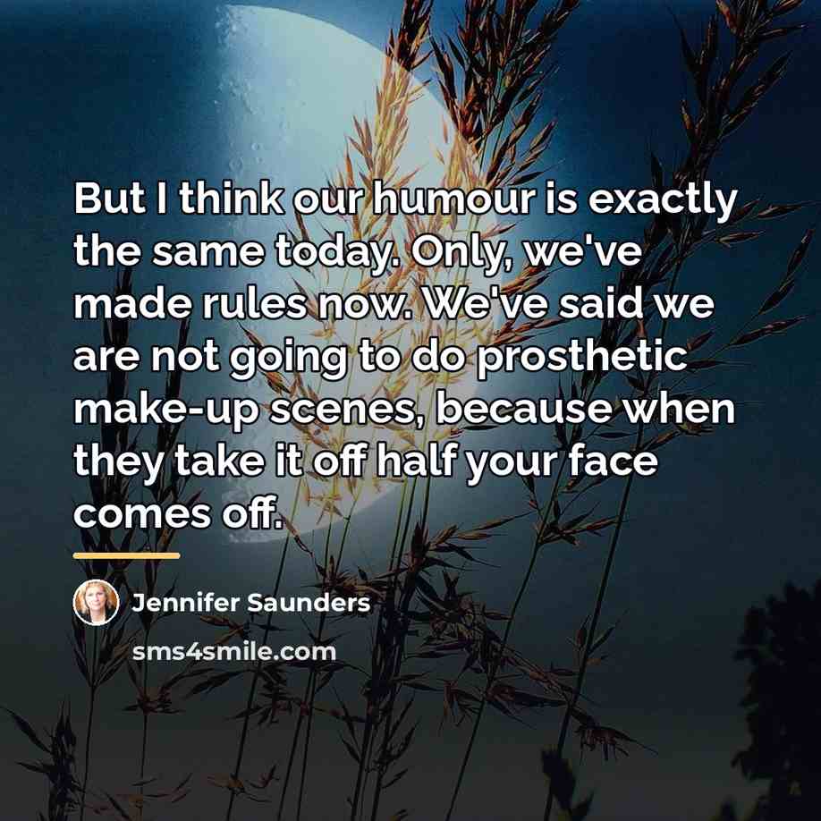 “But I think our humour is exactly the same today.…” quote by Jennifer Saunders