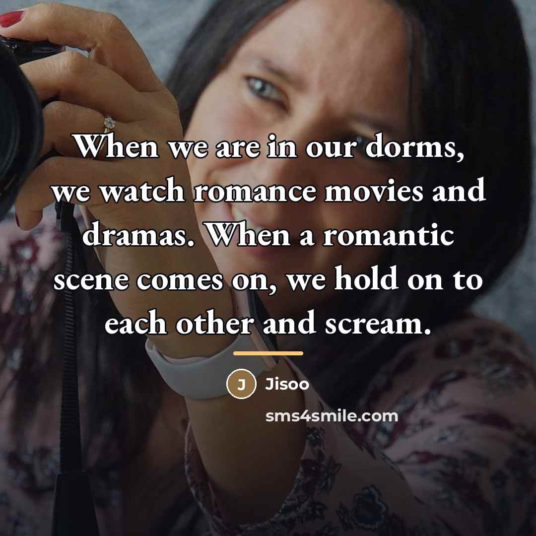 “When we are in our dorms, we watch romance movies…” quote by Jisoo