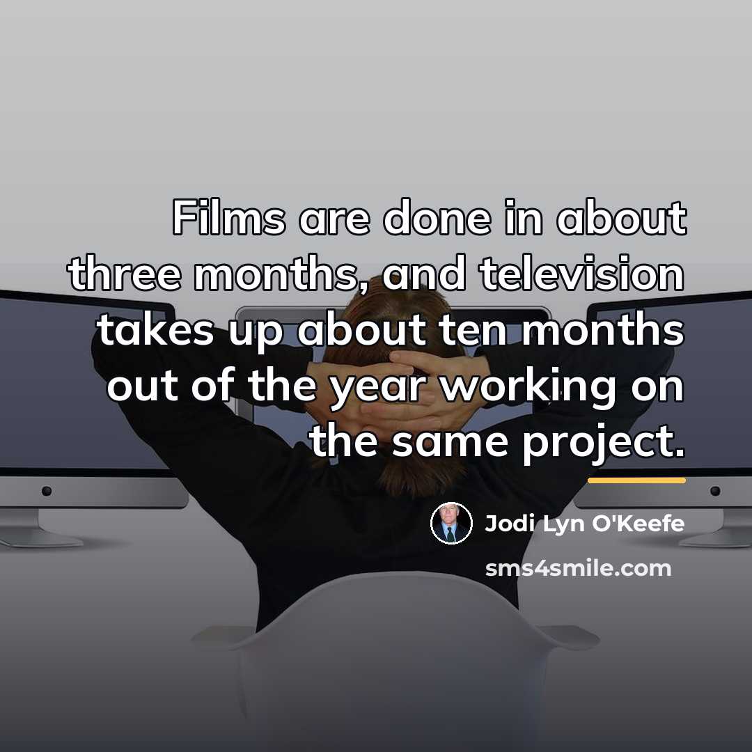 “Films are done in about three months, and television takes…” quote by Jodi Lyn O'Keefe
