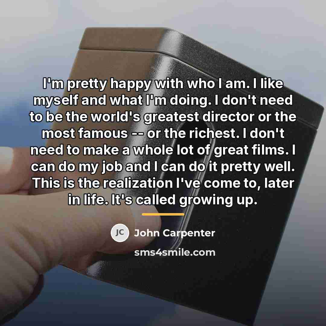 “I'm pretty happy with who I am. I like myself…” quote by John Carpenter