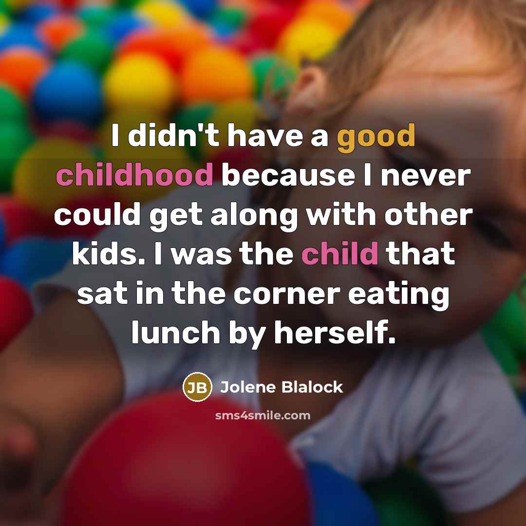 “I didn't have a good childhood because I never could…” quote by Jolene Blalock