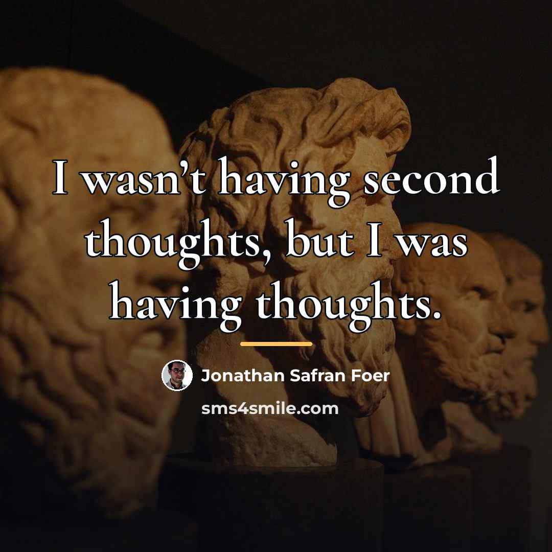 “I wasn’t having second thoughts, but I was having thoughts.…” quote by Jonathan Safran Foer