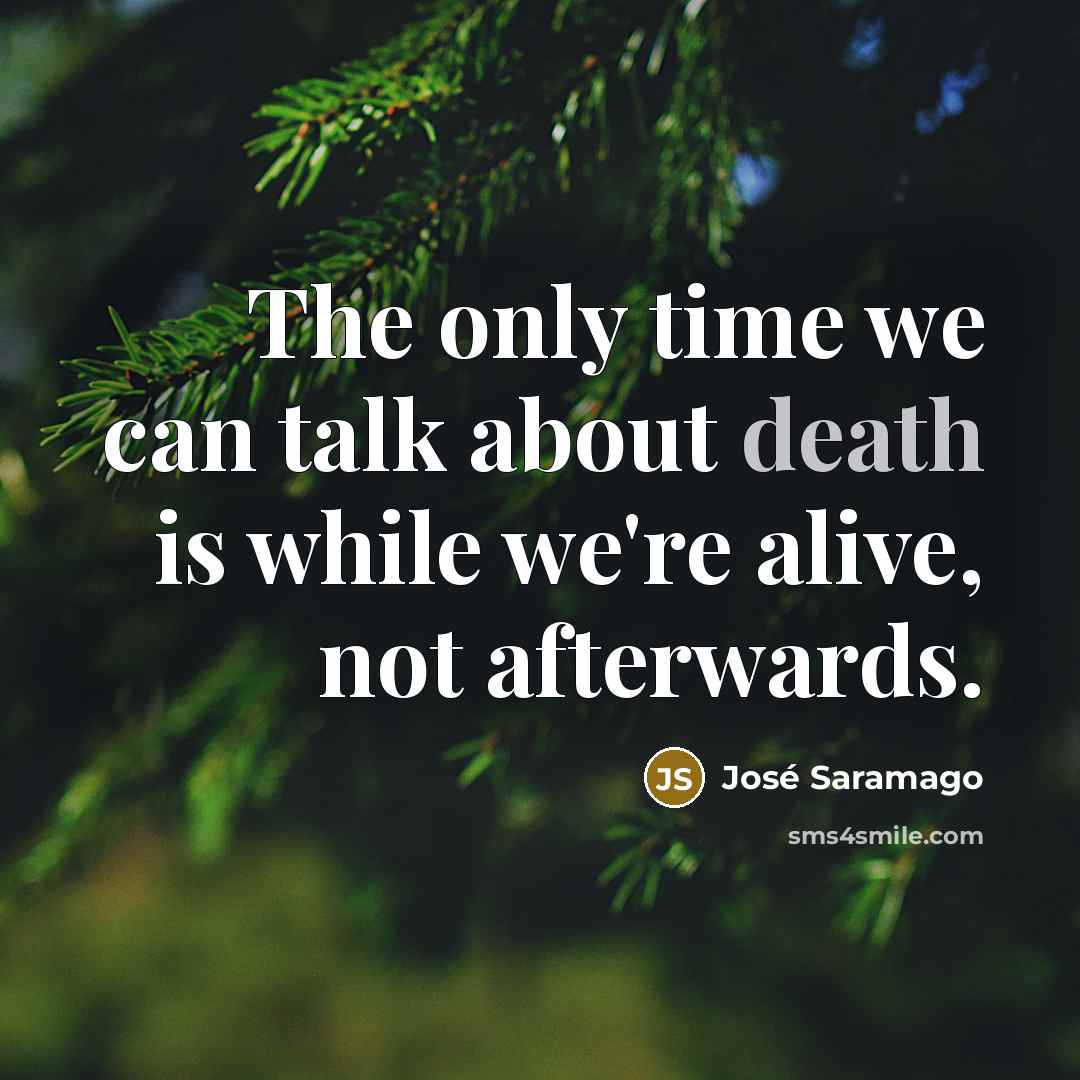 “The only time we can talk about death is while…” quote by Jose Saramago