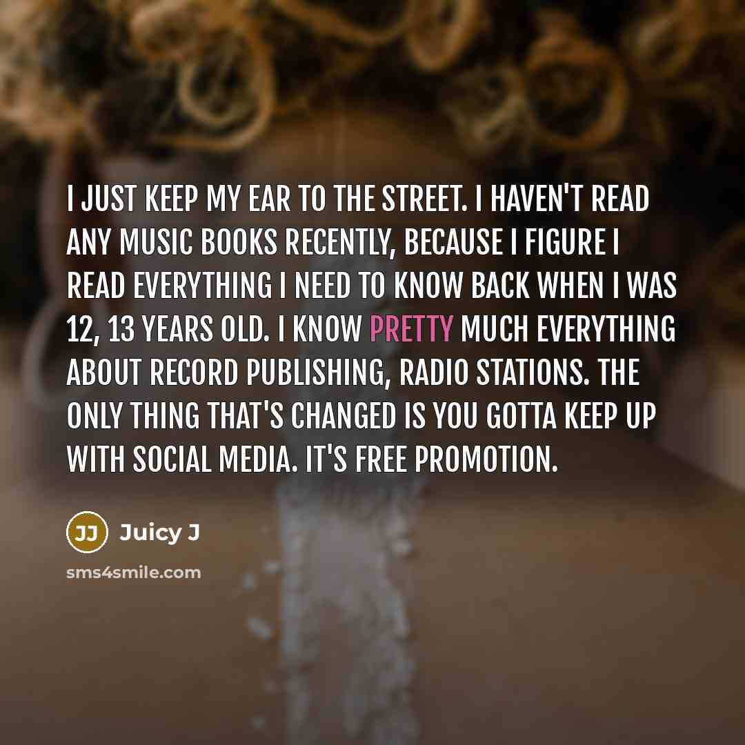 “I just keep my ear to the street. I haven't…” quote by Juicy J