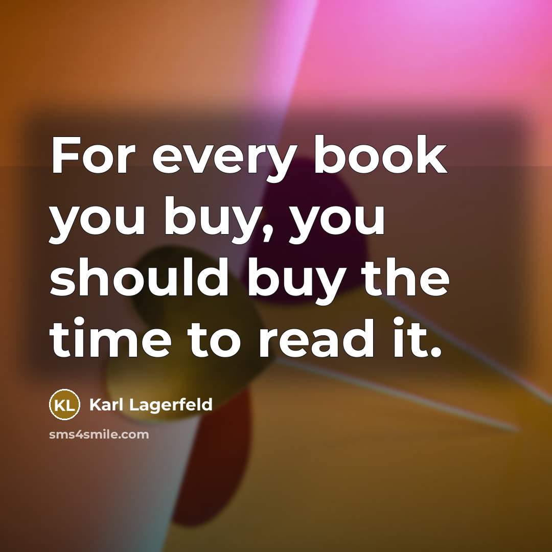 “For every book you buy, you should buy the time…” quote by Karl Lagerfeld