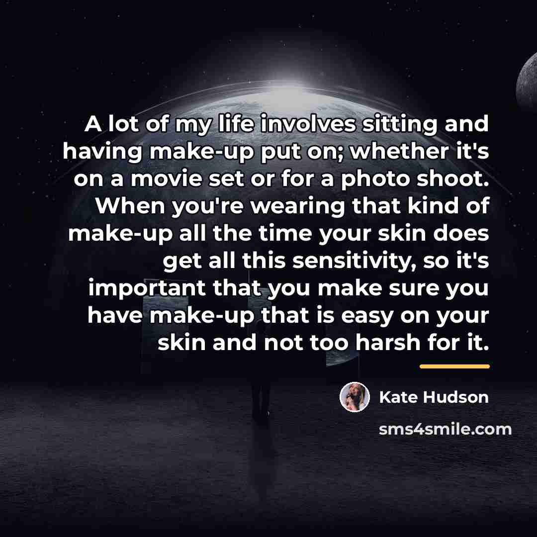 “A lot of my life involves sitting and having make-up…” quote by Kate Hudson