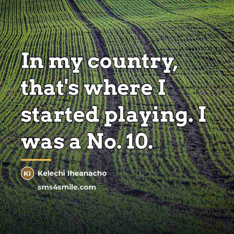 “In my country, that's where I started playing. I was…” quote by Kelechi Iheanacho