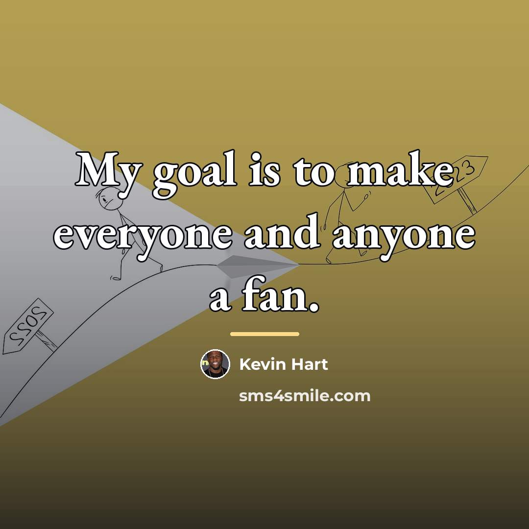 “My goal is to make everyone and anyone a fan.…” quote by Kevin Hart
