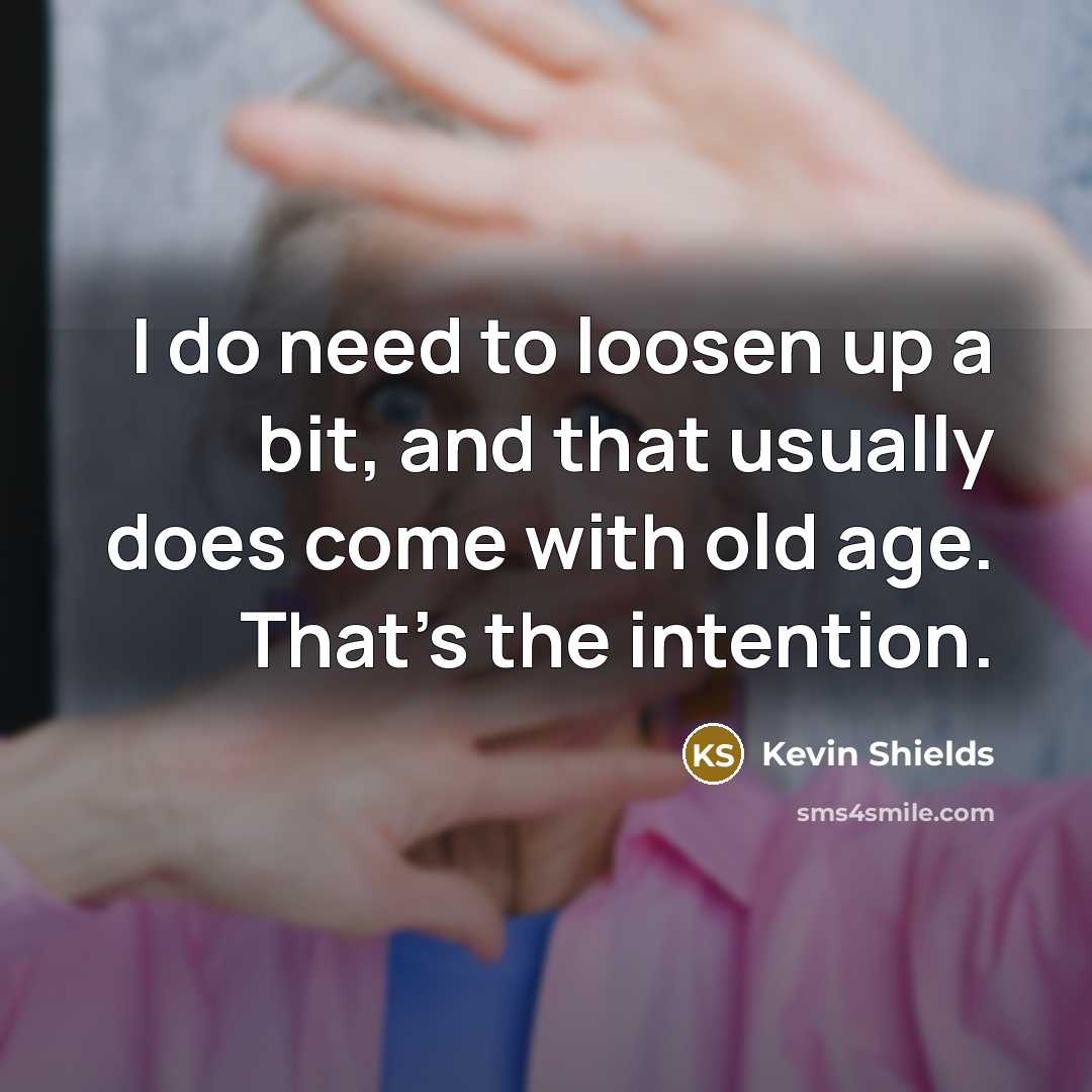 “I do need to loosen up a bit, and that…” quote by Kevin Shields