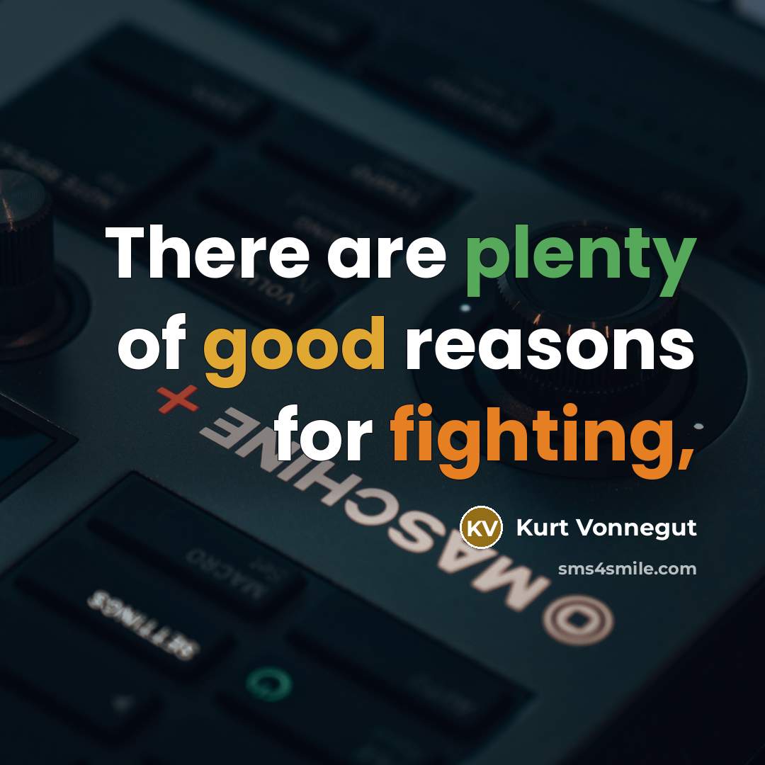 “There are plenty of good reasons for fighting,…” quote by Kurt Vonnegut