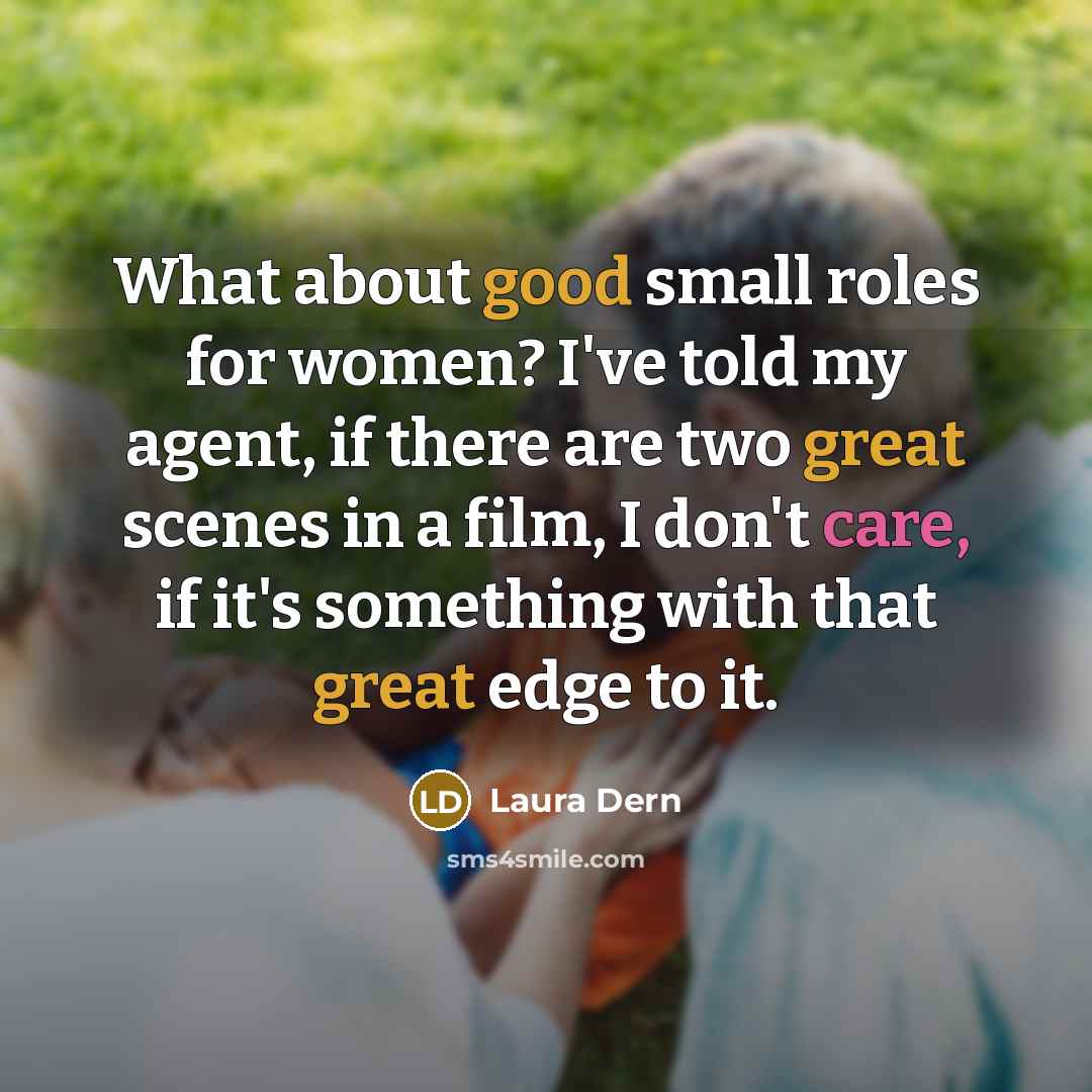“What about good small roles for women? I've told my…” quote by Laura Dern