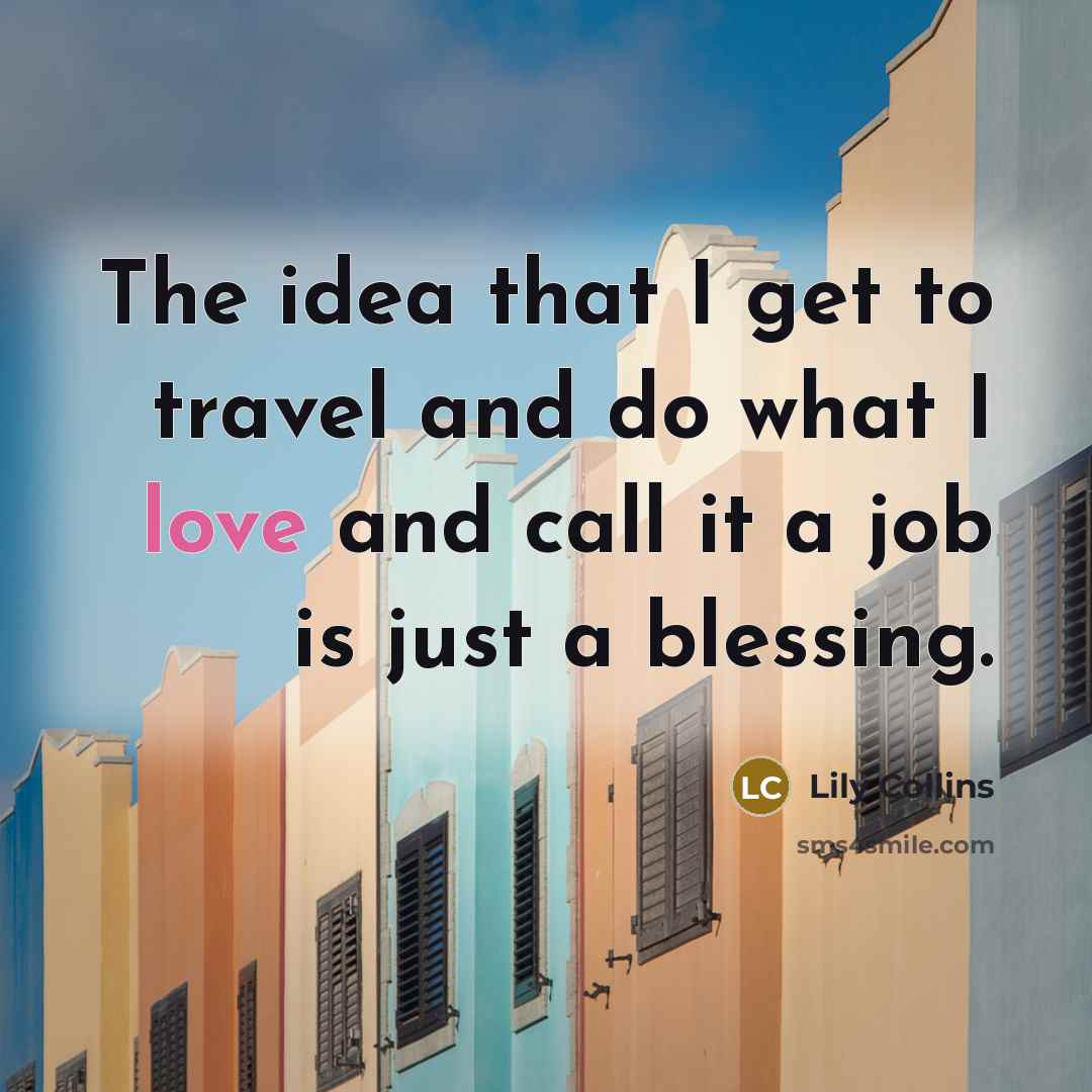 “The idea that I get to travel and do what…” quote by Lily Collins
