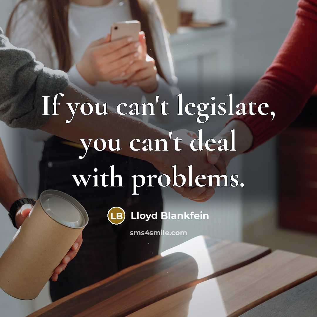 “If you can't legislate, you can't deal with problems.…” quote by Lloyd Blankfein
