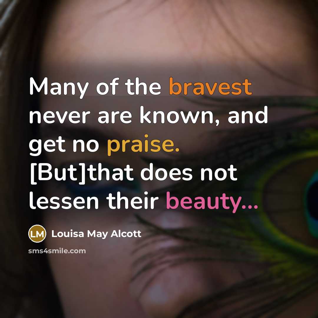 “Many of the bravest never are known, and get no…” quote by Louisa May Alcott
