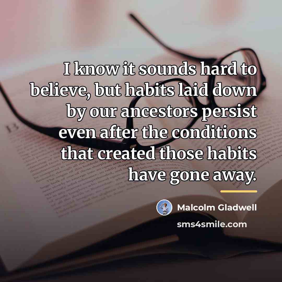 “I know it sounds hard to believe, but habits laid…” quote by Malcolm Gladwell