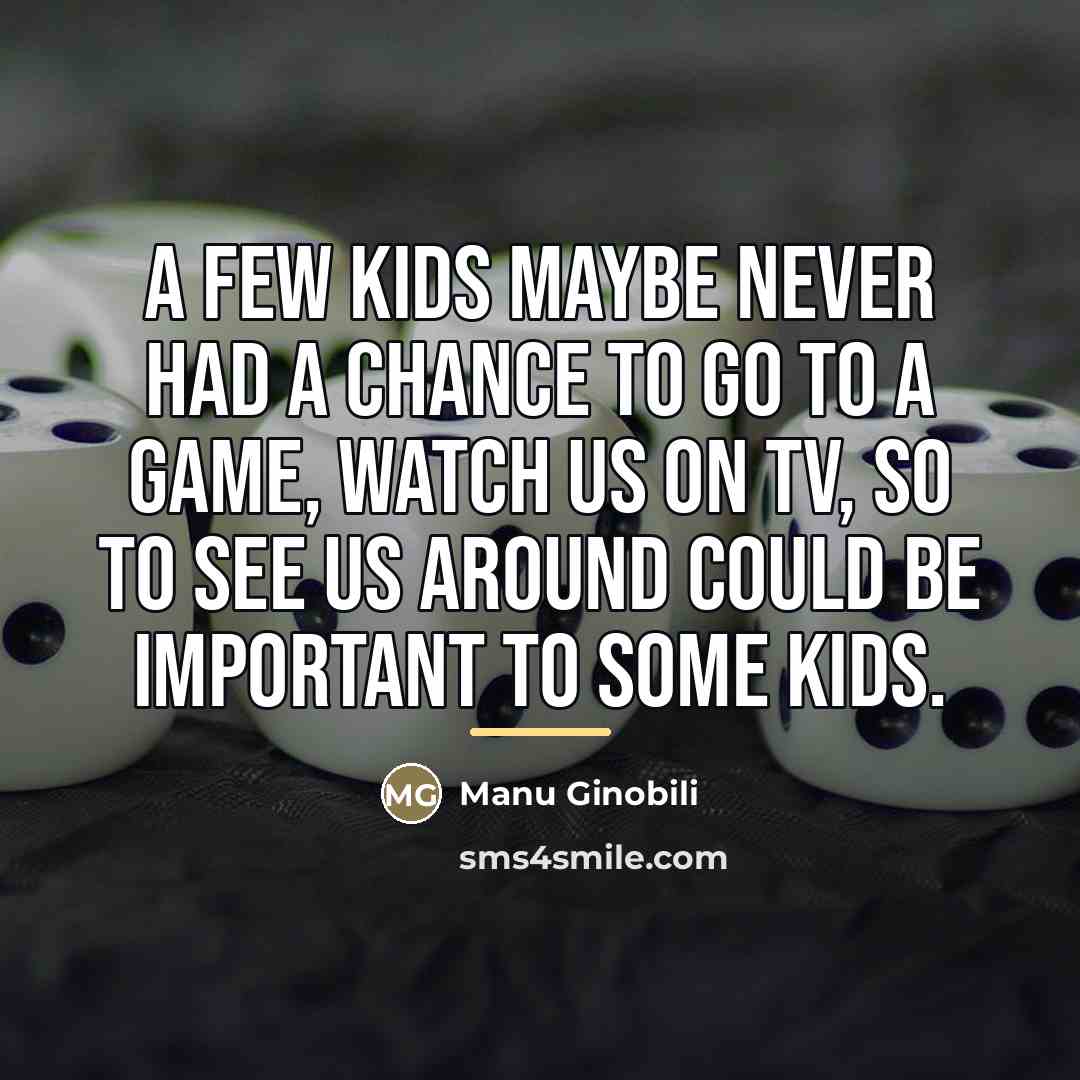 “A few kids maybe never had a chance to go…” quote by Manu Ginobili