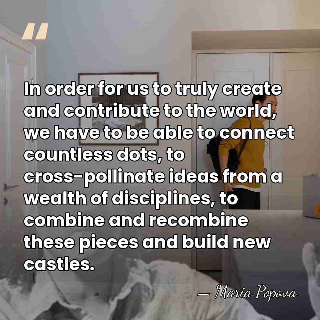 In order for us to truly create and contribute to the world,&hellip; - Maria Popova