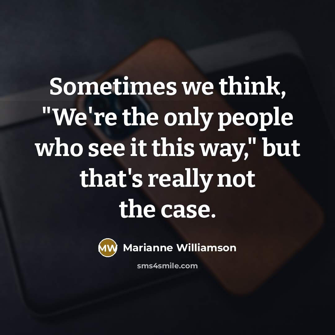 “Sometimes we think, "We're the only people who see it…” quote by Marianne Williamson