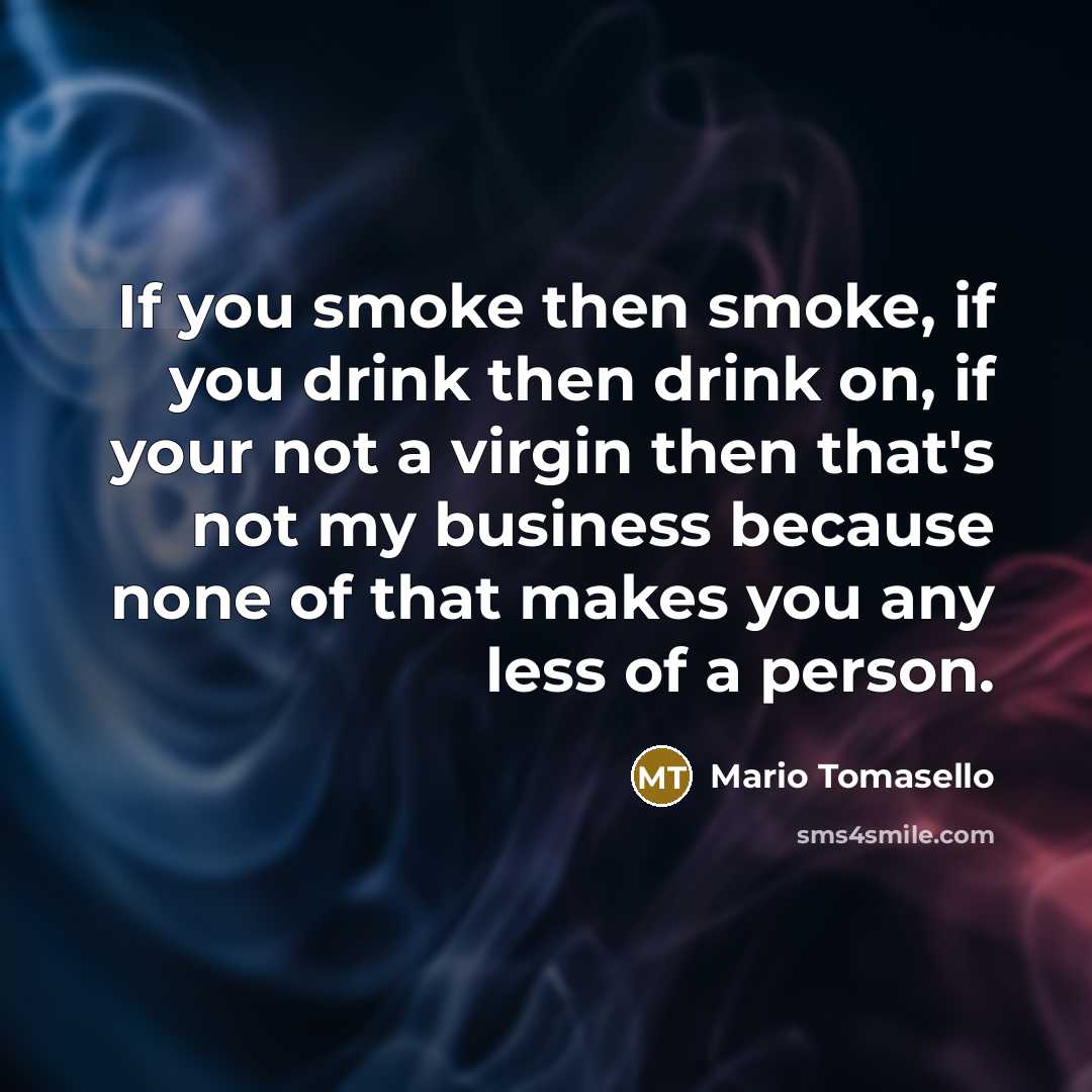 “If you smoke then smoke, if you drink then drink…” quote by Mario Tomasello