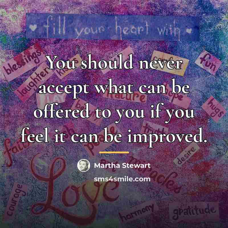 “You should never accept what can be offered to you…” quote by Martha Stewart