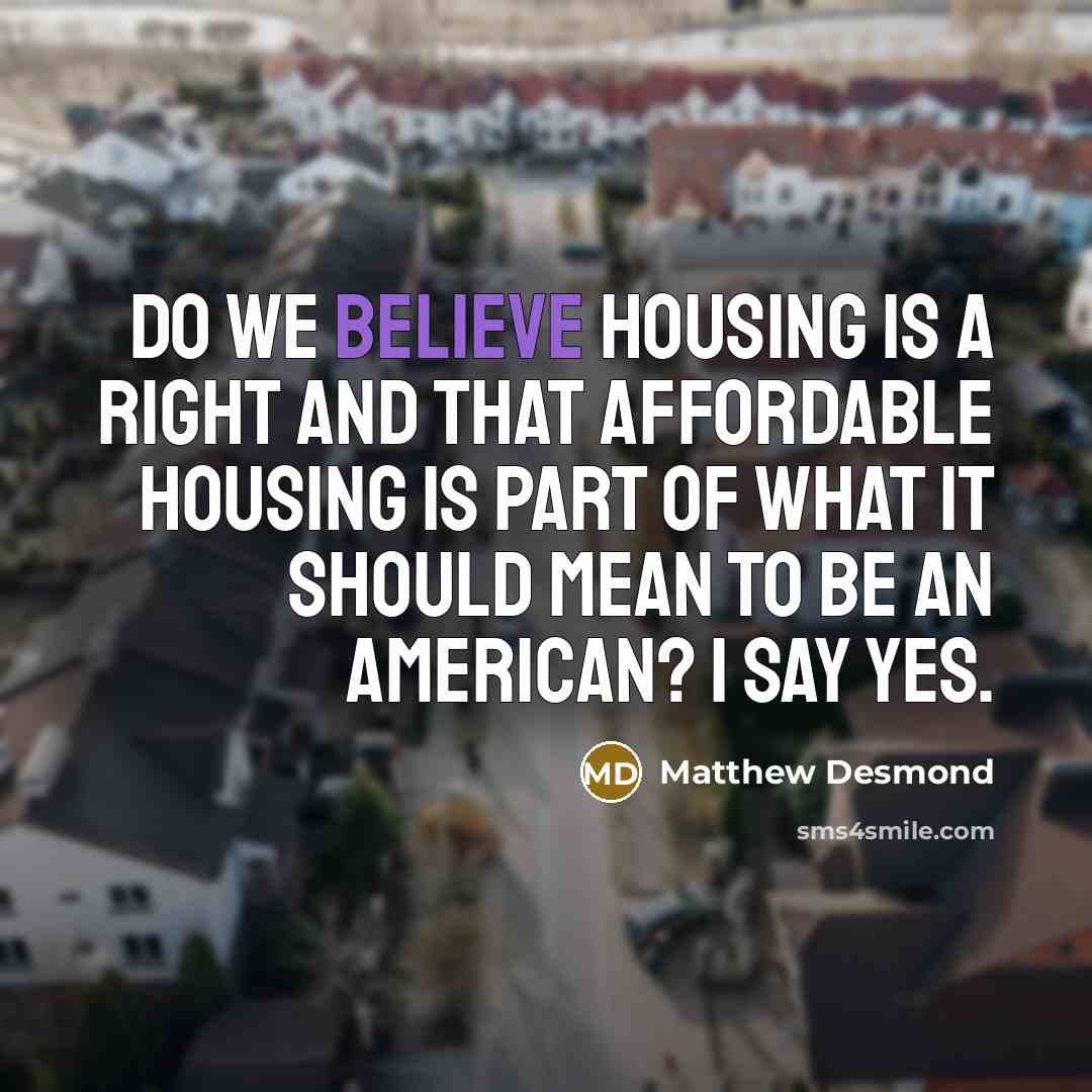 “Do we believe housing is a right and that affordable…” quote by Matthew Desmond