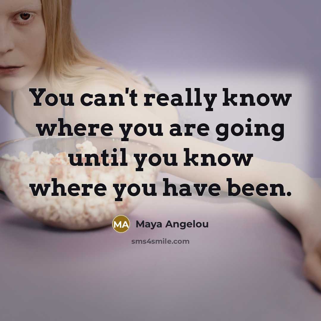 “You can't really know where you are going until you…” quote by Maya Angelou