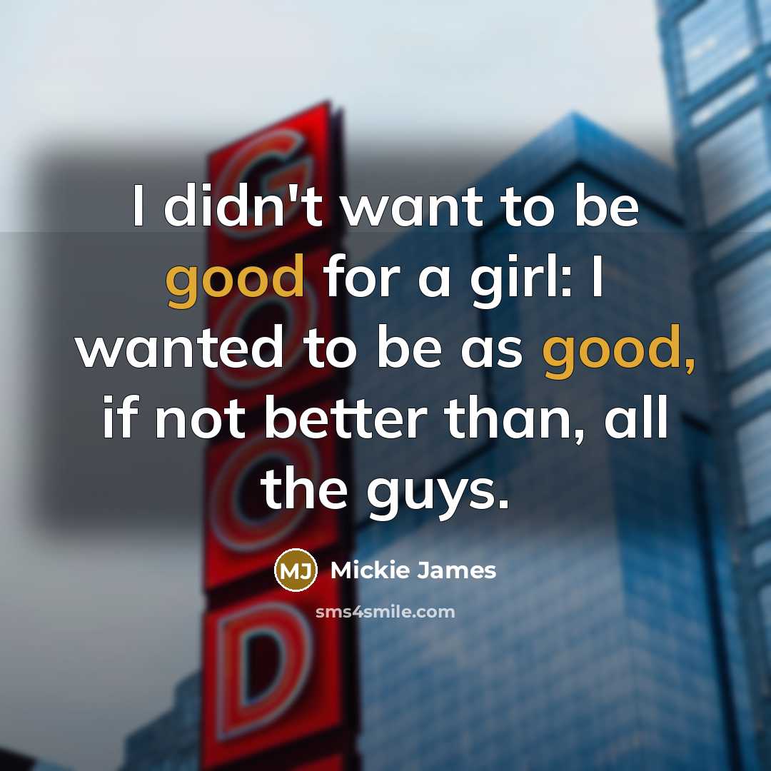 “I didn't want to be good for a girl: I…” quote by Mickie James