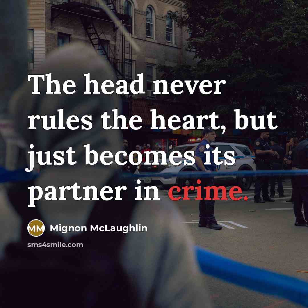 “The head never rules the heart, but just becomes its partner in crime.” quote by Mignon McLaughlin