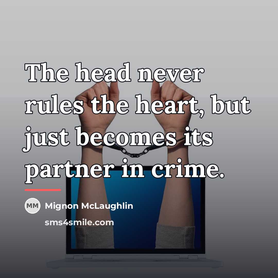 “The head never rules the heart, but just becomes its…” quote by Mignon McLaughlin