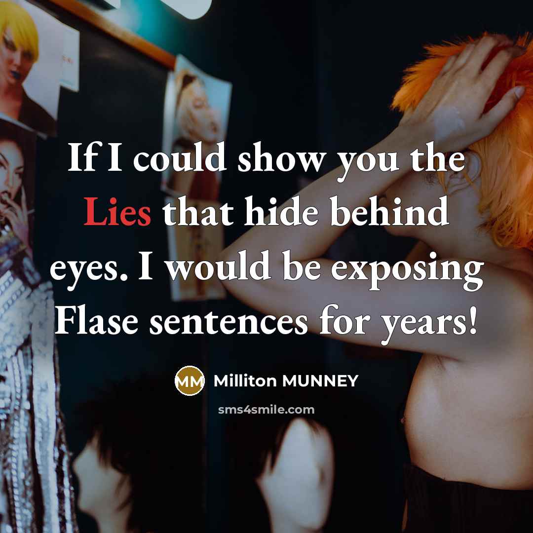 “If I could show you the Lies that hide behind eyes. I would be exposing Flase sentences for years!” quote by Milliton MUNNEY