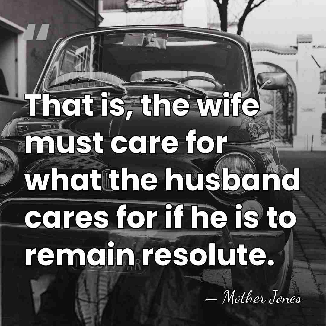That is, the wife must care for what the husband cares for&hellip; - Mother Jones