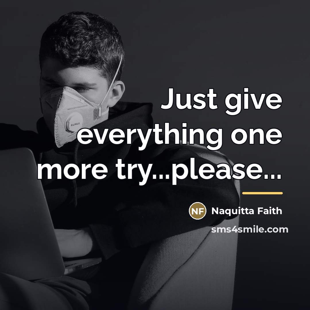 “Just give everything one more try...please...…” quote by Naquitta Faith