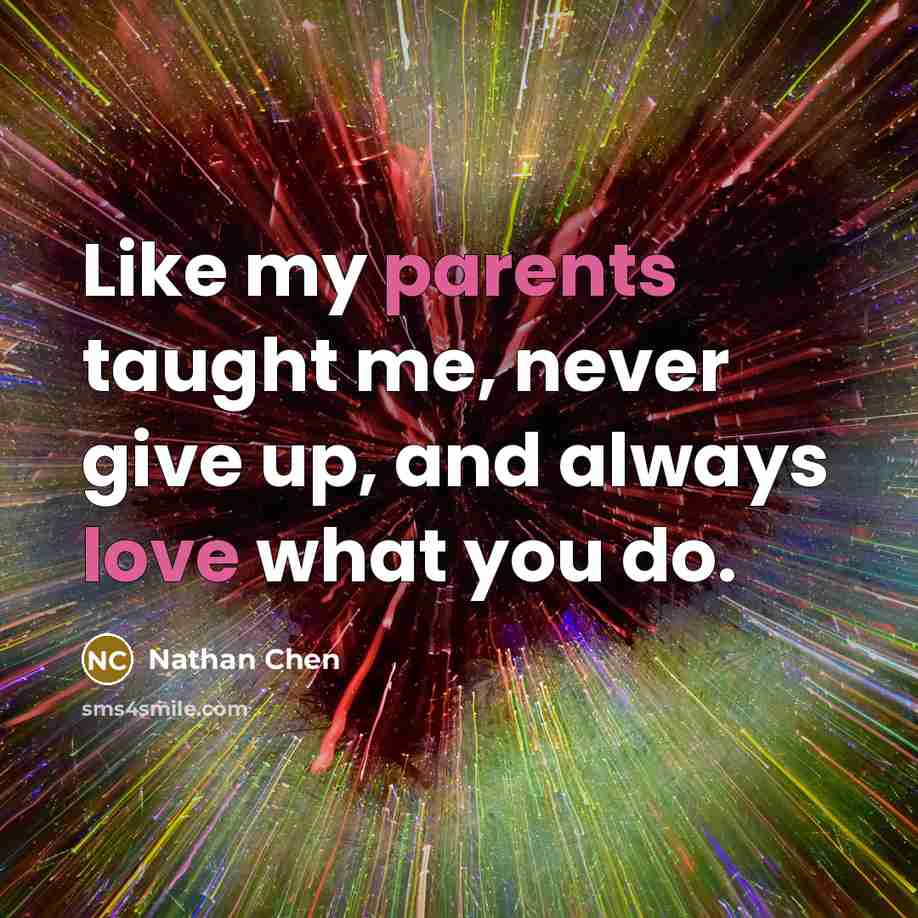 “Like my parents taught me, never give up, and always love what you do.” quote by Nathan Chen
