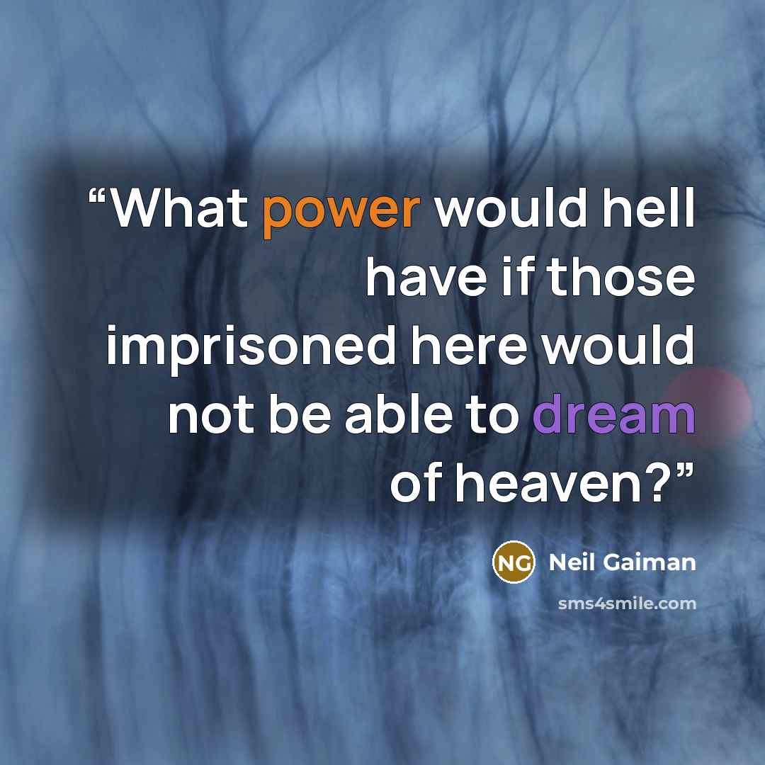 “What power would hell have if those imprisoned here would not be able to dream of heaven?” quote by Neil Gaiman