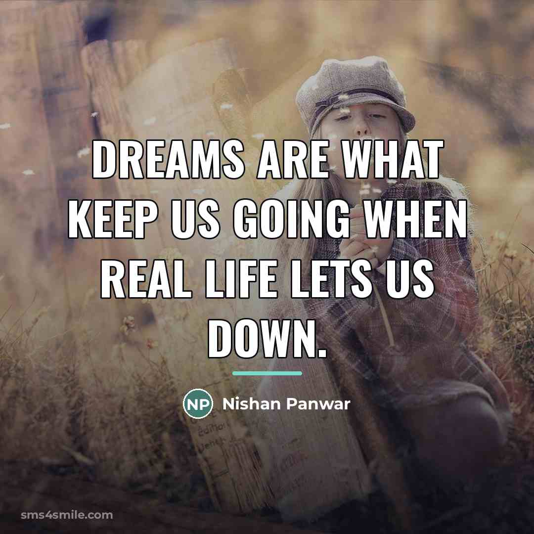 “Dreams are what keep us going when real life lets…” quote by Nishan Panwar