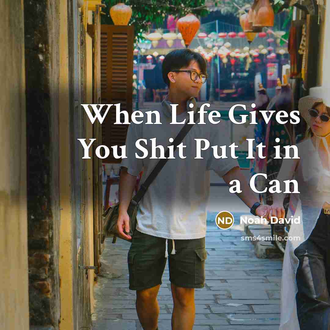 “When Life Gives You Shit Put It in a Can” quote by Noah David