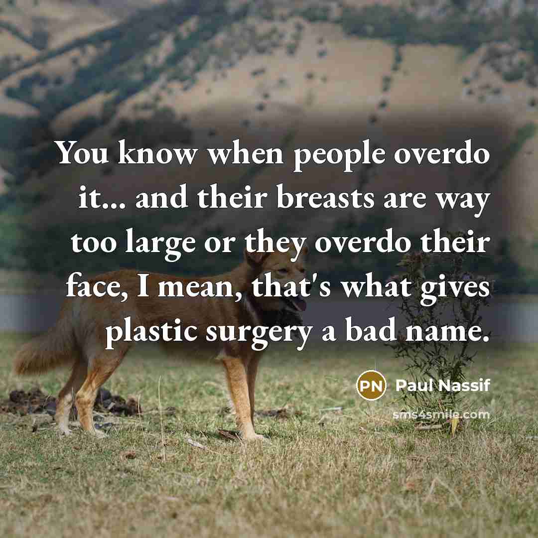 “You know when people overdo it... and their breasts are…” quote by Paul Nassif