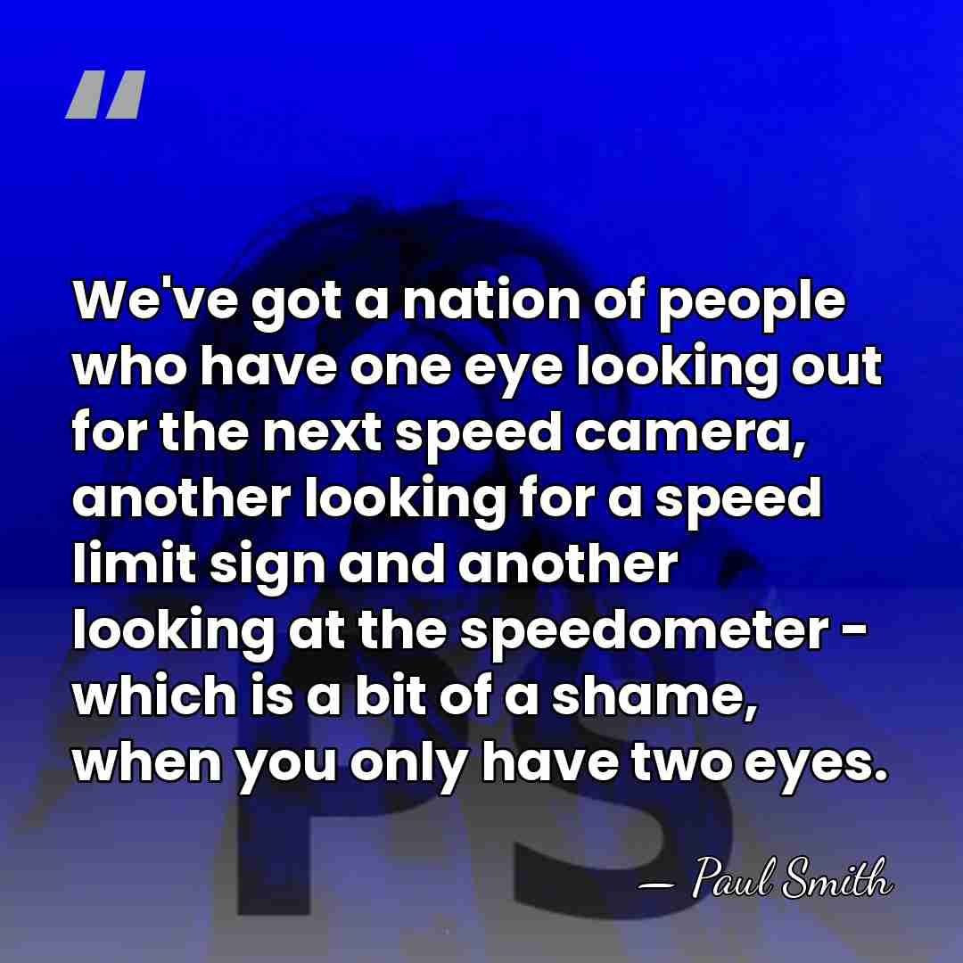 We've got a nation of people who have one eye looking out&hellip; - Paul Smith