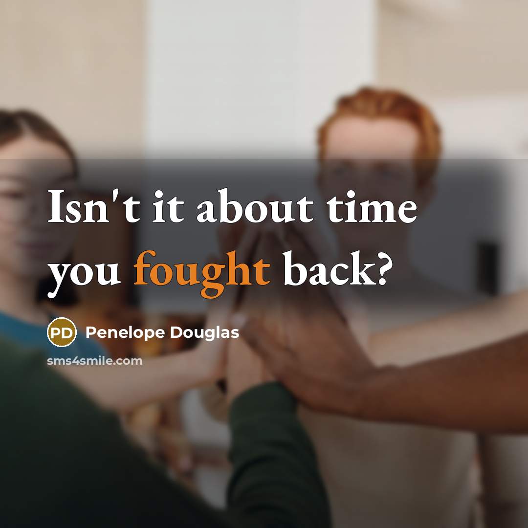 “Isn't it about time you fought back?” quote by Penelope Douglas